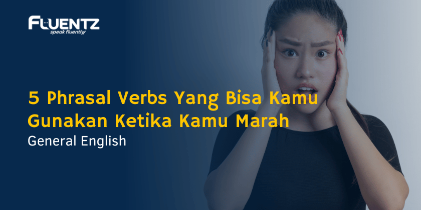 5 Phrasal Verbs Yang Bisa Kamu Gunakan Ketika Kamu Marah
