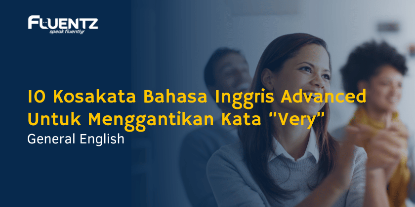 10 Kosakata Bahasa Inggris Advanced Untuk Menggantikan Kata “Very"