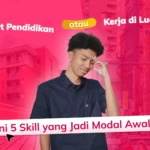 Mau Lanjut Pendidikan atau Kerja di Luar Negeri? Ini 5 Skill yang Jadi Modal Awal!