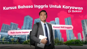 Kursus Bahasa Inggris Karyawan Di Bekasi: Kuasai Skill Inggris, Raih Karier Impian