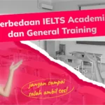 Perbedaan IELTS Academic dan General Training, Jangan Sampai Salah Ambil Tes!