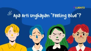 Apa Arti Ungkapan “Feeling Blue”? Lengkap dengan Contoh Kalimatnya