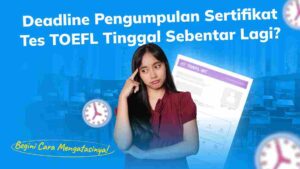 Deadline Pengumpulan Sertifikat Tes TOEFL Tinggal Sebentar Lagi? Begini Cara Mengatasinya!